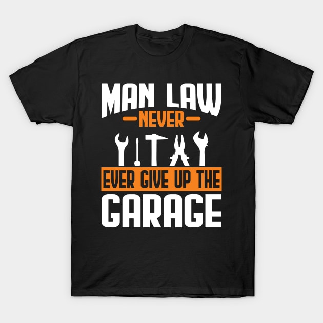 Man Law Never Ever Give Up The Garage T-Shirt by funkyteesfunny